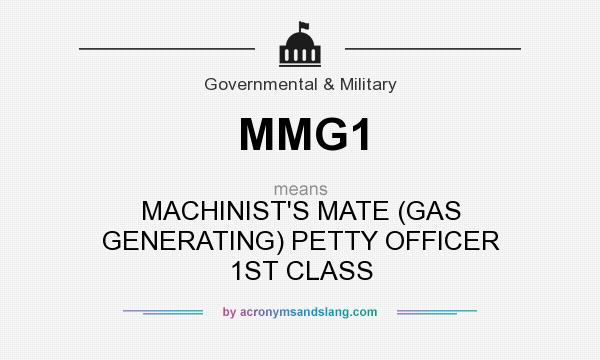 What does MMG1 mean? It stands for MACHINIST`S MATE (GAS GENERATING) PETTY OFFICER 1ST CLASS