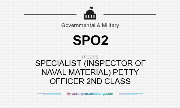 What does SPO2 mean? It stands for SPECIALIST (INSPECTOR OF NAVAL MATERIAL) PETTY OFFICER 2ND CLASS