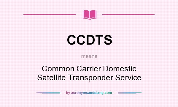 What does CCDTS mean? It stands for Common Carrier Domestic Satellite Transponder Service
