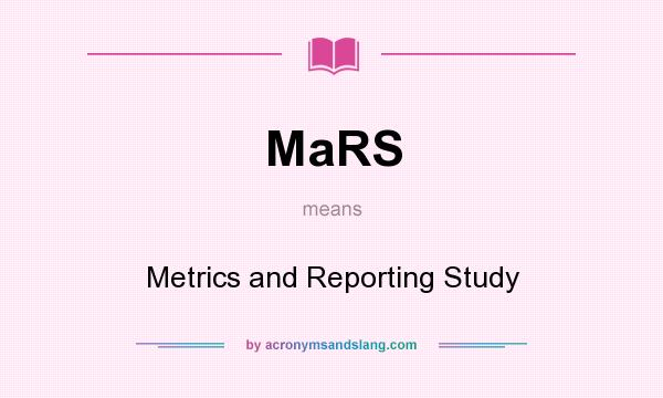 What does MaRS mean? It stands for Metrics and Reporting Study
