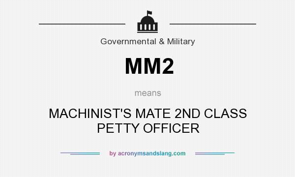 What does MM2 mean? It stands for MACHINIST`S MATE 2ND CLASS PETTY OFFICER