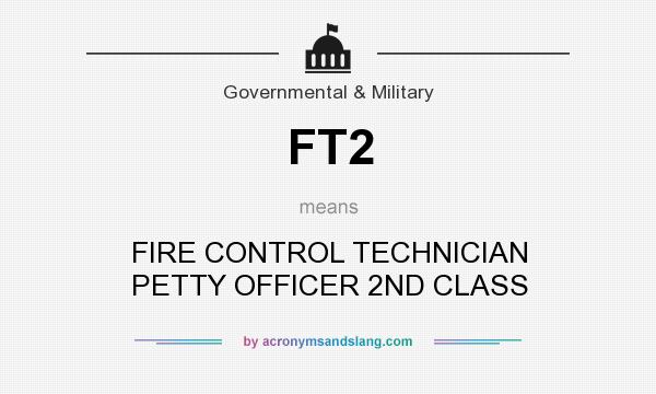 What does FT2 mean? It stands for FIRE CONTROL TECHNICIAN PETTY OFFICER 2ND CLASS