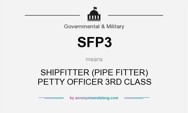 What does SFP3 mean? It stands for SHIPFITTER (PIPE FITTER) PETTY OFFICER 3RD CLASS