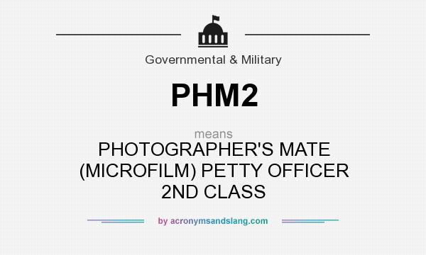 What does PHM2 mean? It stands for PHOTOGRAPHER`S MATE (MICROFILM) PETTY OFFICER 2ND CLASS
