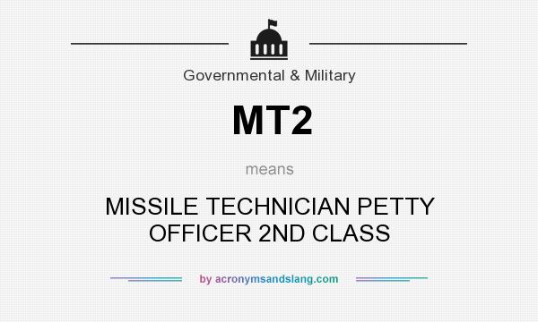 What does MT2 mean? It stands for MISSILE TECHNICIAN PETTY OFFICER 2ND CLASS