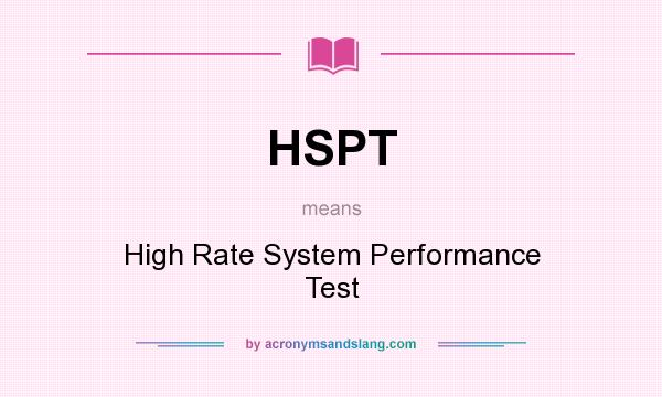 What does HSPT mean? It stands for High Rate System Performance Test