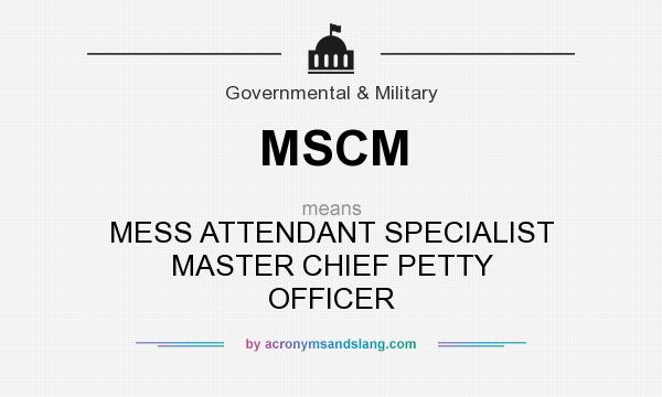 What does MSCM mean? It stands for MESS ATTENDANT SPECIALIST MASTER CHIEF PETTY OFFICER