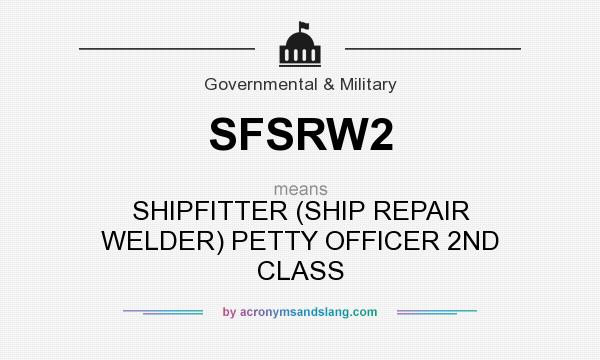 What does SFSRW2 mean? It stands for SHIPFITTER (SHIP REPAIR WELDER) PETTY OFFICER 2ND CLASS