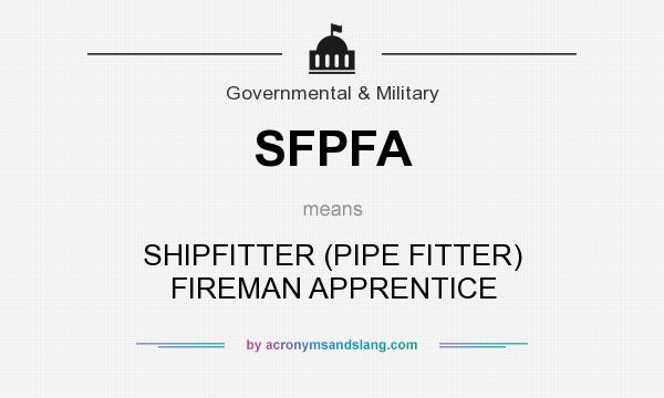 What does SFPFA mean? It stands for SHIPFITTER (PIPE FITTER) FIREMAN APPRENTICE