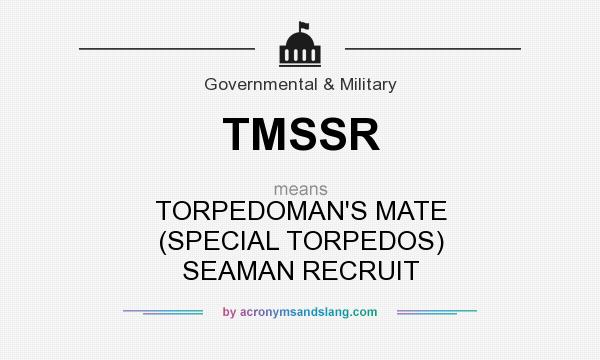 What does TMSSR mean? It stands for TORPEDOMAN`S MATE (SPECIAL TORPEDOS) SEAMAN RECRUIT