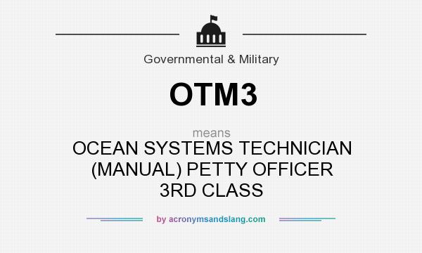 What does OTM3 mean? It stands for OCEAN SYSTEMS TECHNICIAN (MANUAL) PETTY OFFICER 3RD CLASS