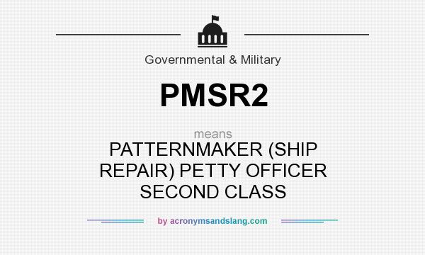 What does PMSR2 mean? It stands for PATTERNMAKER (SHIP REPAIR) PETTY OFFICER SECOND CLASS