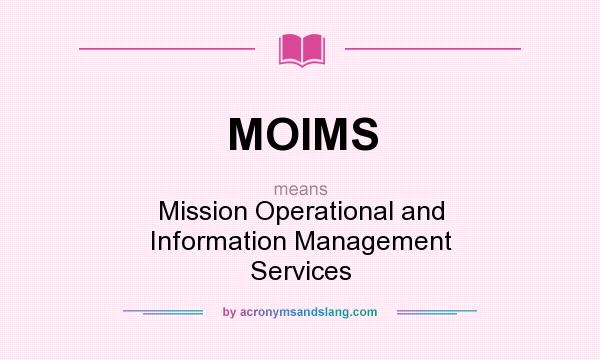 What does MOIMS mean? It stands for Mission Operational and Information Management Services
