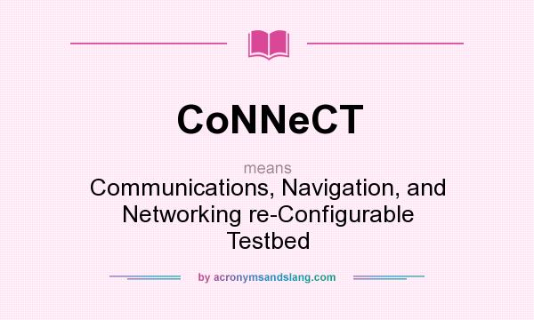 What does CoNNeCT mean? It stands for Communications, Navigation, and Networking re-Configurable Testbed
