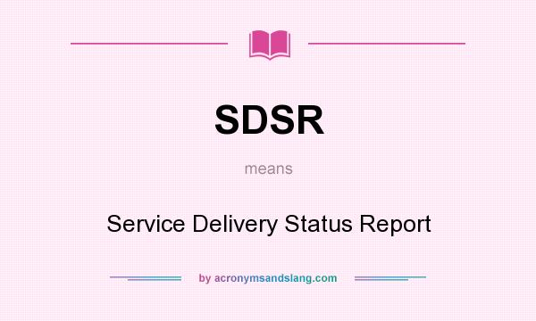 What does SDSR mean? It stands for Service Delivery Status Report