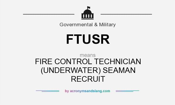 What does FTUSR mean? It stands for FIRE CONTROL TECHNICIAN (UNDERWATER) SEAMAN RECRUIT