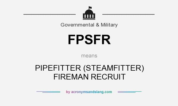 What does FPSFR mean? It stands for PIPEFITTER (STEAMFITTER) FIREMAN RECRUIT