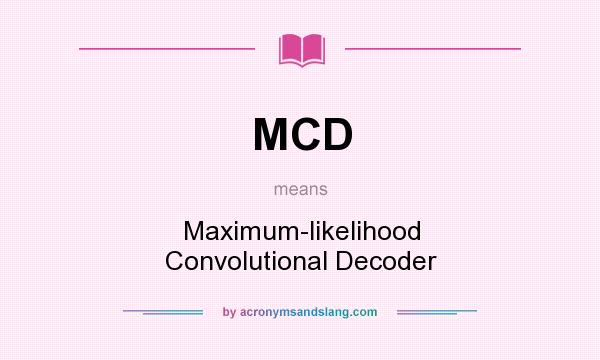 What does MCD mean? It stands for Maximum-likelihood Convolutional Decoder