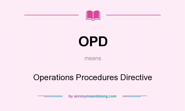 What does OPD mean? It stands for Operations Procedures Directive