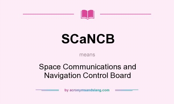 What does SCaNCB mean? It stands for Space Communications and Navigation Control Board