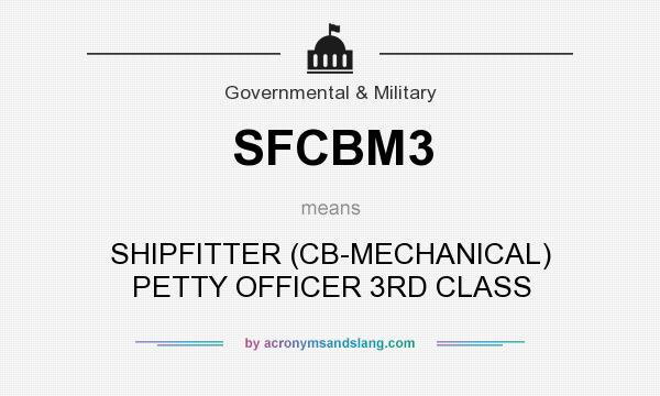 What does SFCBM3 mean? It stands for SHIPFITTER (CB-MECHANICAL) PETTY OFFICER 3RD CLASS