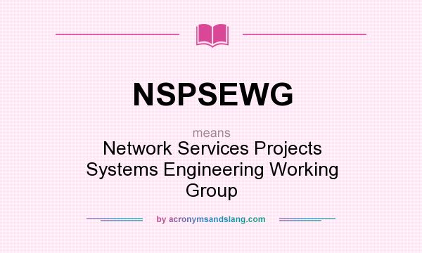What does NSPSEWG mean? It stands for Network Services Projects Systems Engineering Working Group