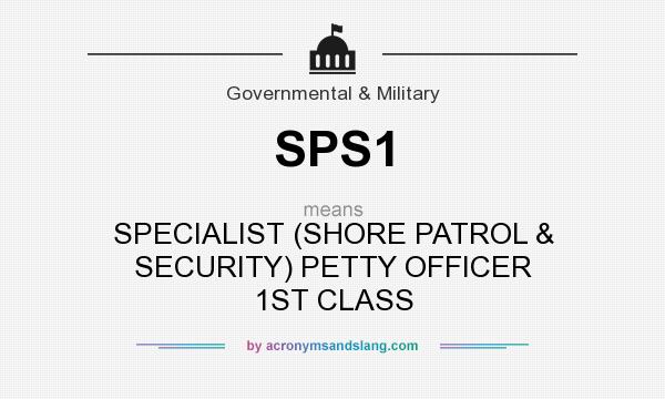 What does SPS1 mean? It stands for SPECIALIST (SHORE PATROL & SECURITY) PETTY OFFICER 1ST CLASS