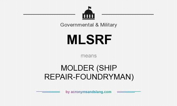 What does MLSRF mean? It stands for MOLDER (SHIP REPAIR-FOUNDRYMAN)
