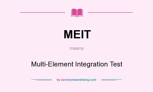 What does MEIT mean? It stands for Multi-Element Integration Test