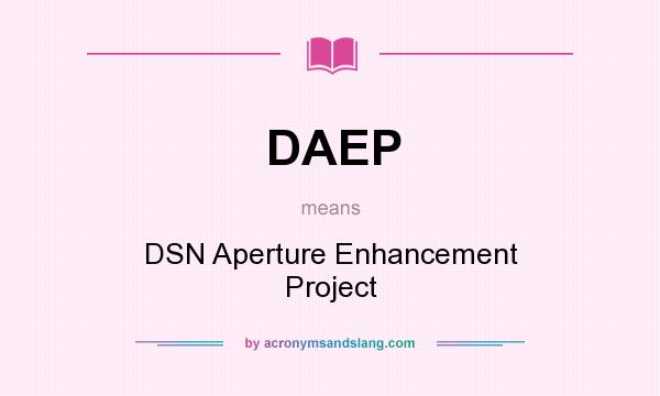 What does DAEP mean? It stands for DSN Aperture Enhancement Project