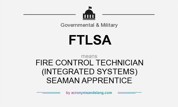 What does FTLSA mean? It stands for FIRE CONTROL TECHNICIAN (INTEGRATED SYSTEMS) SEAMAN APPRENTICE