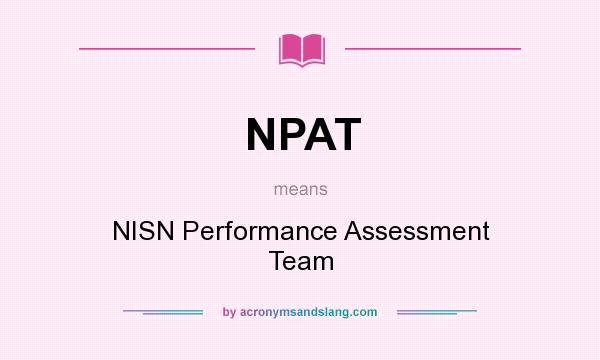 What does NPAT mean? It stands for NISN Performance Assessment Team