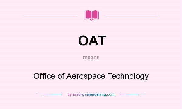 What does OAT mean? It stands for Office of Aerospace Technology