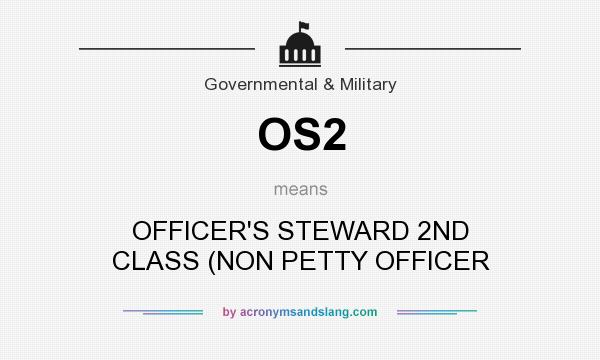What does OS2 mean? It stands for OFFICER`S STEWARD 2ND CLASS (NON PETTY OFFICER
