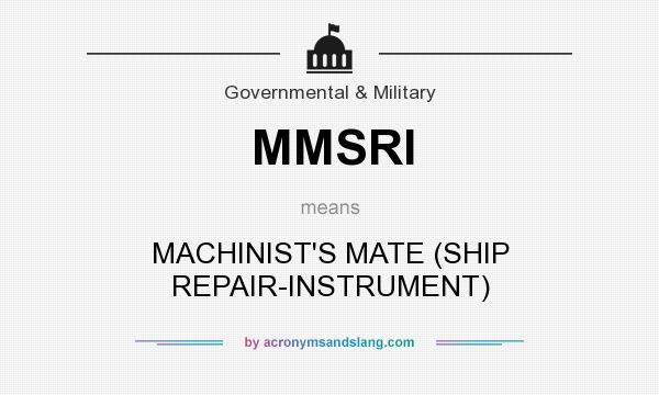 What does MMSRI mean? It stands for MACHINIST`S MATE (SHIP REPAIR-INSTRUMENT)