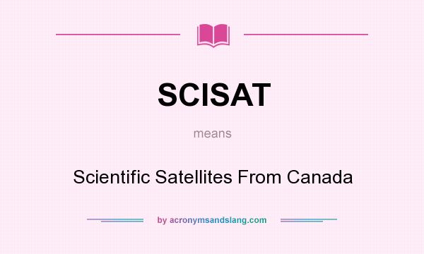 What does SCISAT mean? It stands for Scientific Satellites From Canada