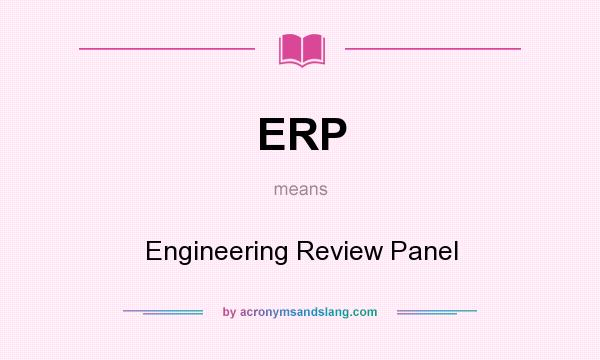 What does ERP mean? It stands for Engineering Review Panel