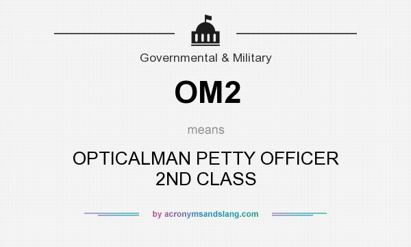 What does OM2 mean? It stands for OPTICALMAN PETTY OFFICER 2ND CLASS