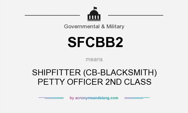 What does SFCBB2 mean? It stands for SHIPFITTER (CB-BLACKSMITH) PETTY OFFICER 2ND CLASS