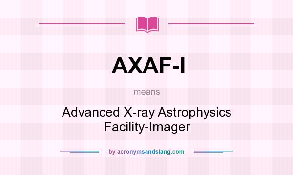 What does AXAF-I mean? It stands for Advanced X-ray Astrophysics Facility-Imager