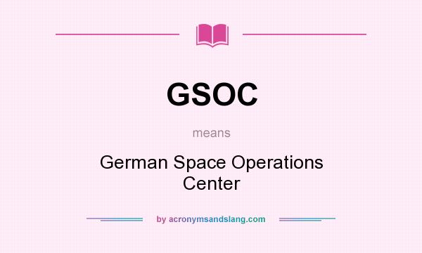 What does GSOC mean? It stands for German Space Operations Center