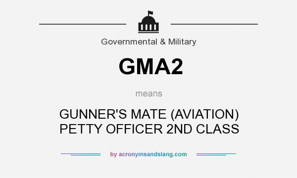 What does GMA2 mean? It stands for GUNNER`S MATE (AVIATION) PETTY OFFICER 2ND CLASS