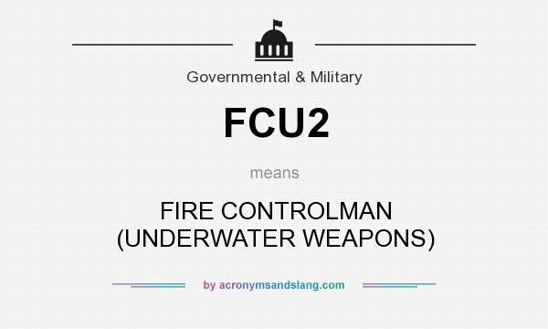 What does FCU2 mean? It stands for FIRE CONTROLMAN (UNDERWATER WEAPONS)