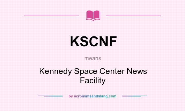 What does KSCNF mean? It stands for Kennedy Space Center News Facility