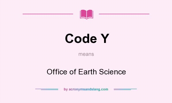 What does Code Y mean? It stands for Office of Earth Science
