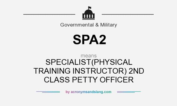 What does SPA2 mean? It stands for SPECIALIST(PHYSICAL TRAINING INSTRUCTOR) 2ND CLASS PETTY OFFICER