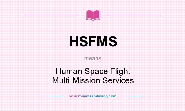 What does HSFMS mean? It stands for Human Space Flight Multi-Mission Services