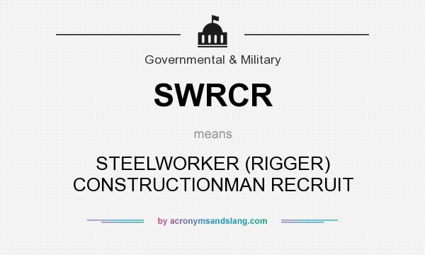 What does SWRCR mean? It stands for STEELWORKER (RIGGER) CONSTRUCTIONMAN RECRUIT