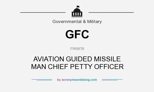 What does GFC mean? It stands for AVIATION GUIDED MISSILE MAN CHIEF PETTY OFFICER