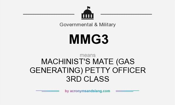 What does MMG3 mean? It stands for MACHINIST`S MATE (GAS GENERATING) PETTY OFFICER 3RD CLASS